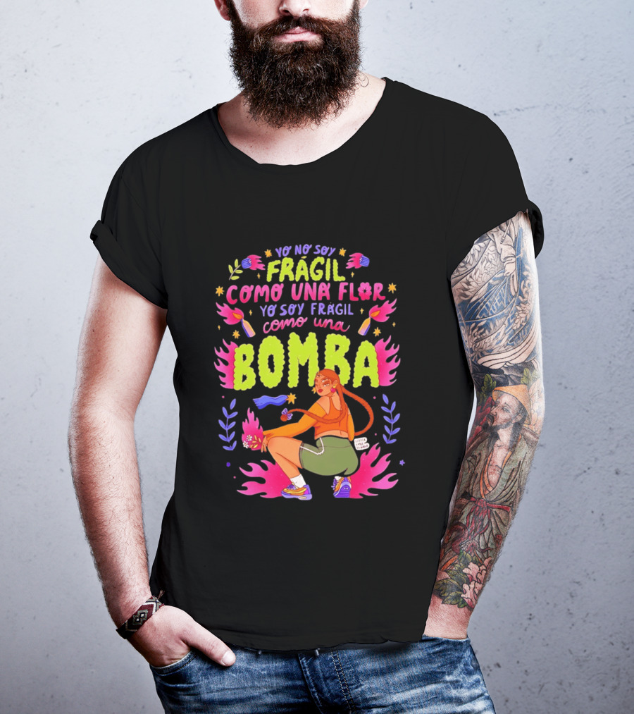 Yo No Soy Frágil Como Una Flor Yo Soy Frágil Como Una Bomba Mujer Con Fuego Y Explosiones T-Shirt