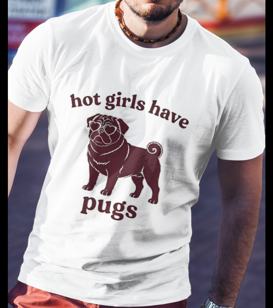 Hot Girls Have Pugs T-Shirt