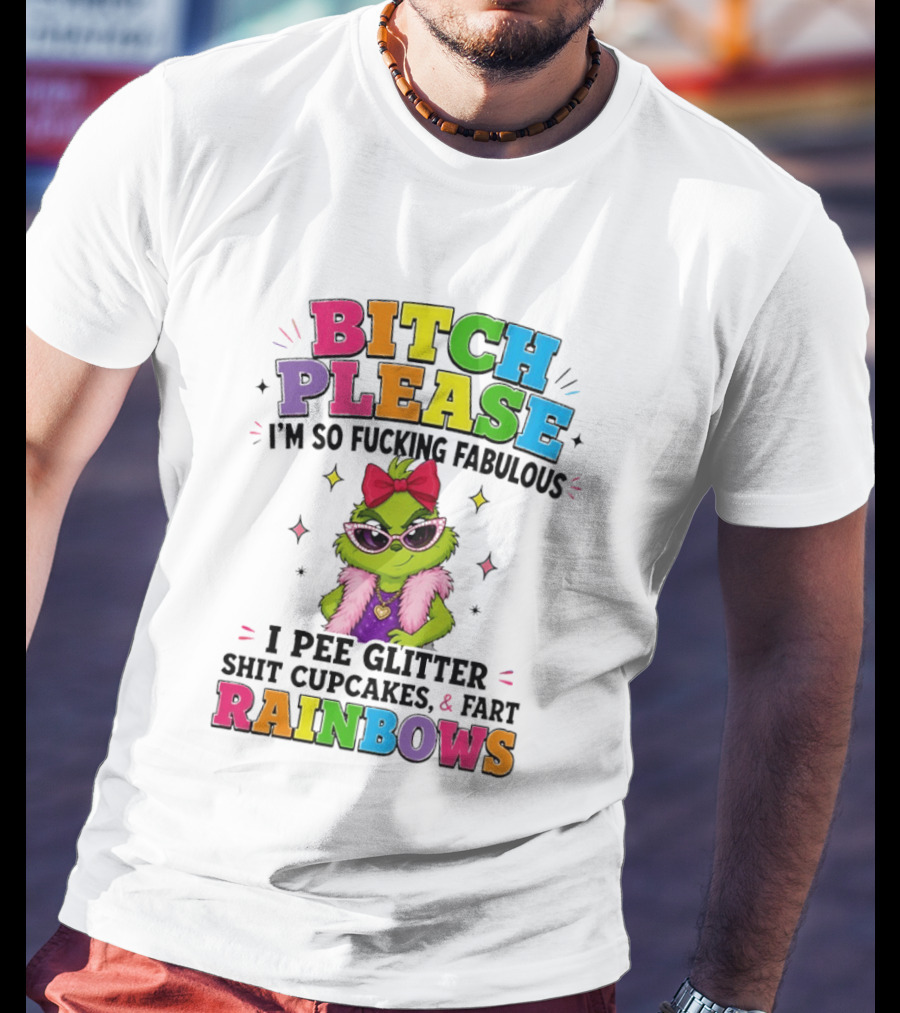 Bitch Please I'm So Fucking Fabulous I Pee Glitter Shit Cupcakes & Fart Rainbows T-Shirt