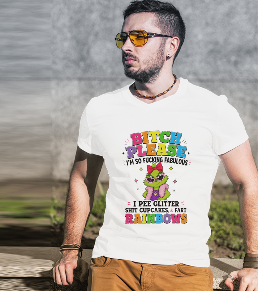 Bitch Please I'm So Fucking Fabulous I Pee Glitter Shit Cupcakes & Fart Rainbows T-Shirt