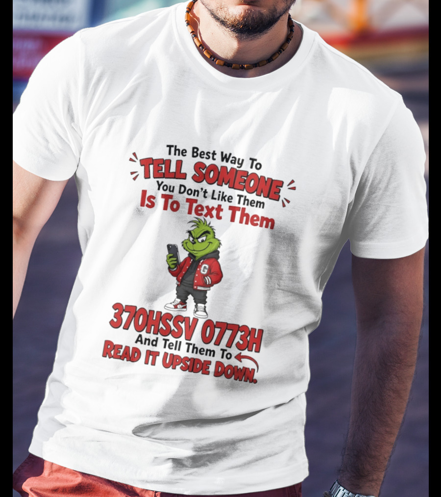 Grinch The Best Way To Tell Someone You Don't Like Them Is To Text 370HSSV 0773H Read It Upside Down T-Shirt