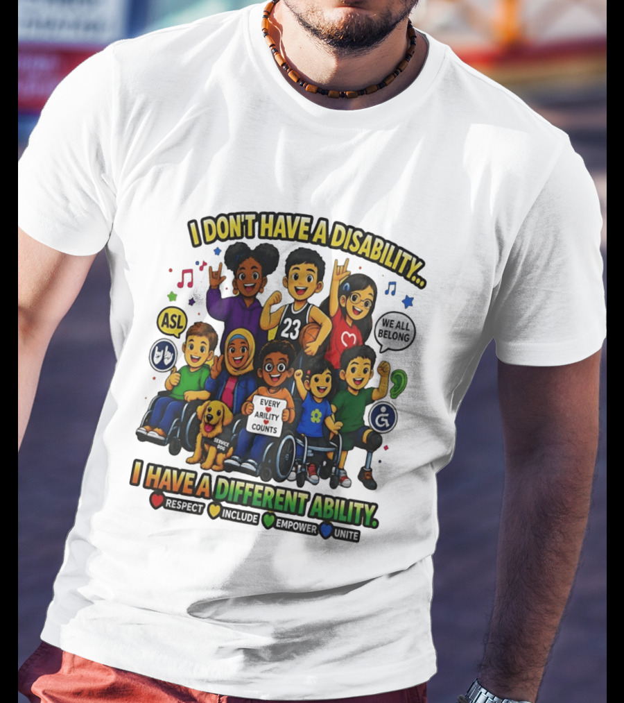 I Don't Have A Disability I Have A Different Ability Every Ability Counts Respect Include Empower Unite T-Shirt