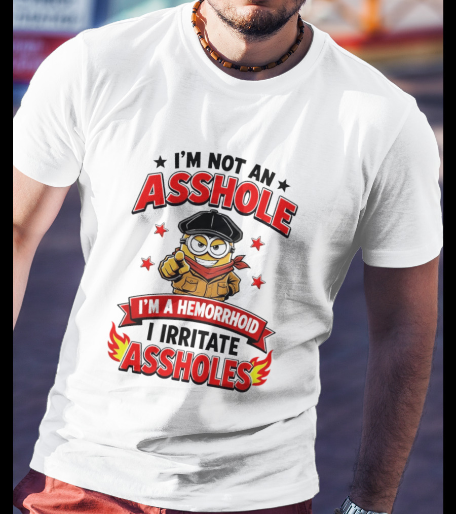 Minion I'm Not An Asshole I'm A Hemorrhoid I Irritate Assholes T-Shirt