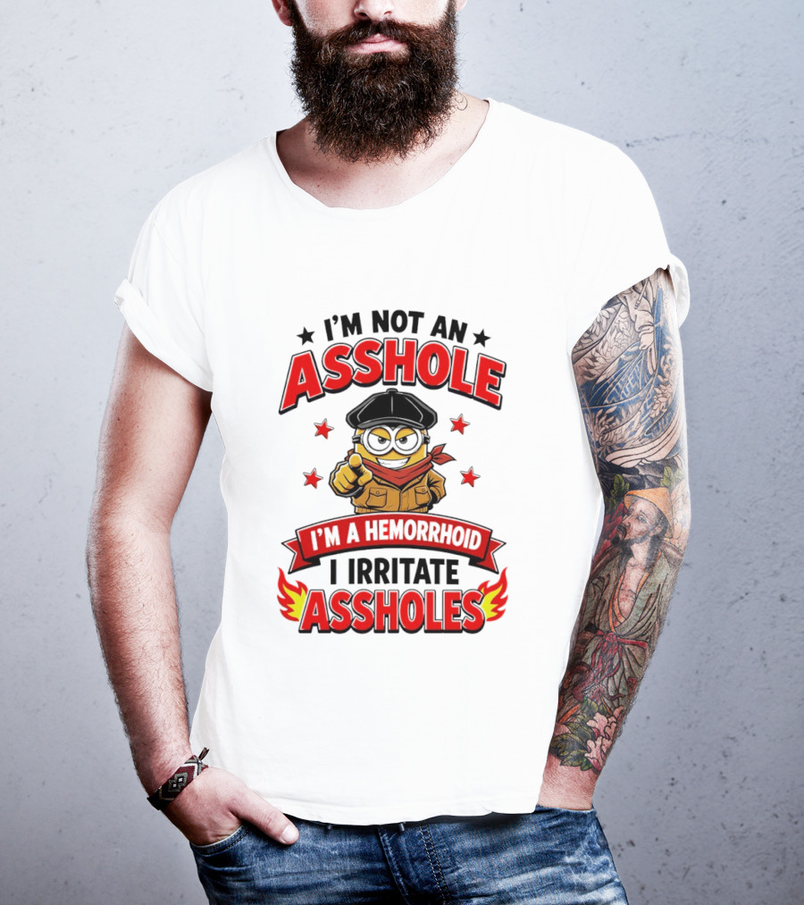 Minion I'm Not An Asshole I'm A Hemorrhoid I Irritate Assholes T-Shirt