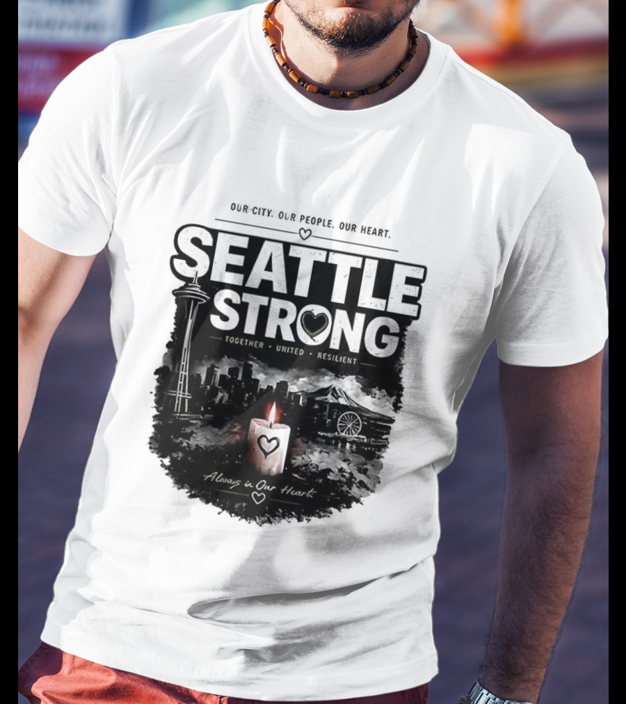 Seattle Strong 2026 Our City Our People Our Heart Together United Resilient Always In Our Heart T-Shirt
