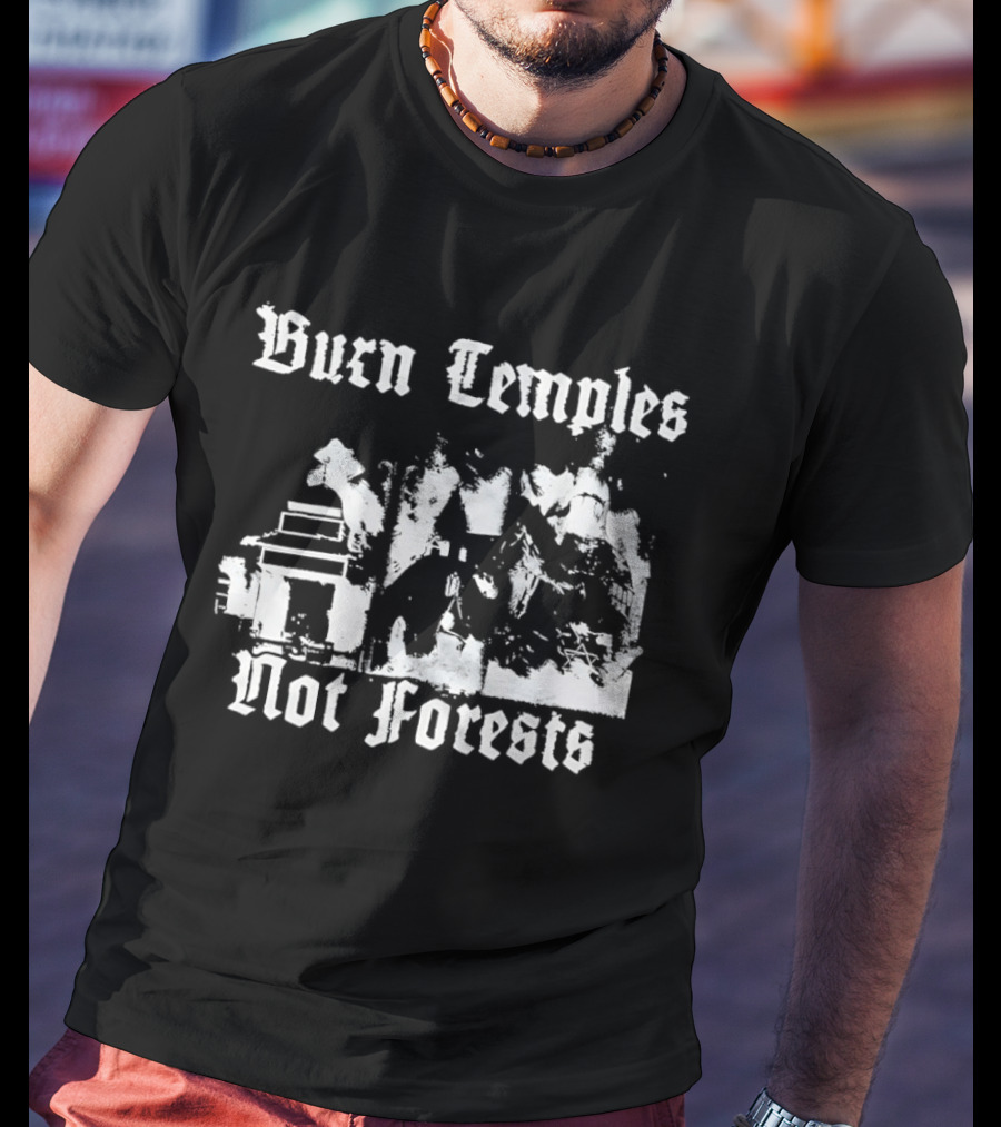 Burn Temples Not Forests Environmental Protest Forest Conservation T-Shirt