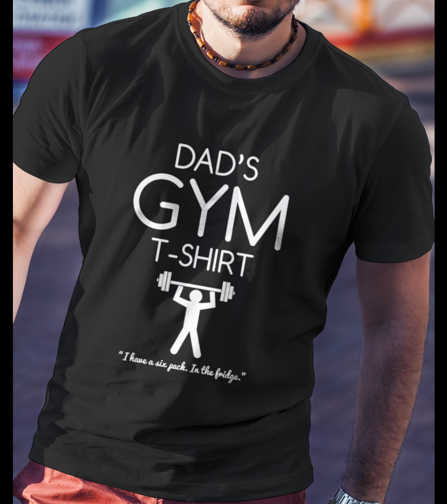 Dad's Gym I Have A Six Pack In The Fridge Barbell T-Shirt