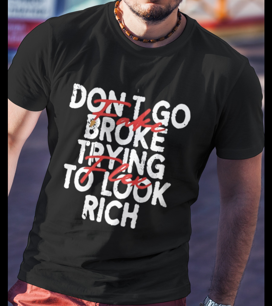 Don't Fake Flex Trying To Look Rich T-Shirt