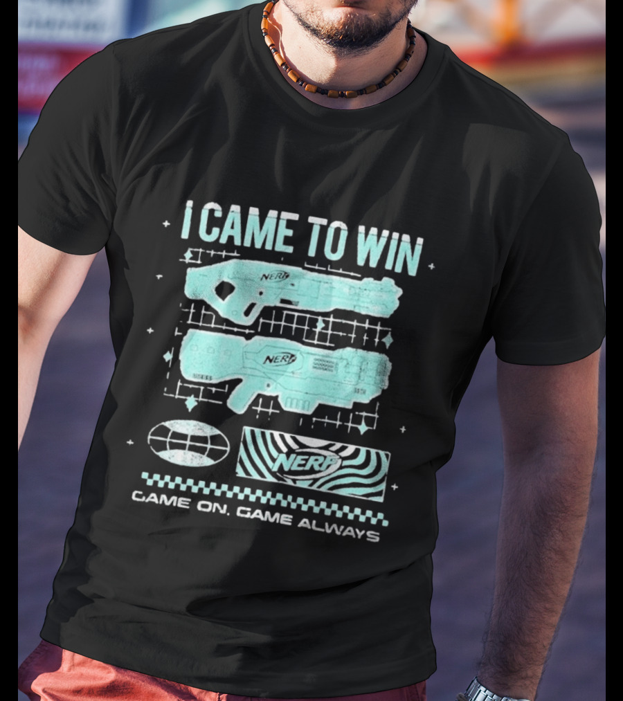 I Came To Win Nerf Game On Always T-Shirt