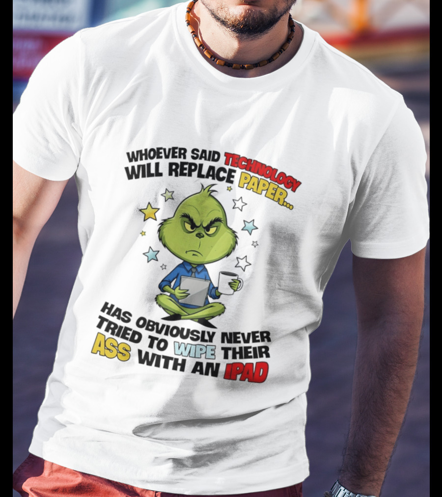 The Grinch Technology Will Replace Paper IPad Whoever Said Has Obviously Never Tried T-Shirt