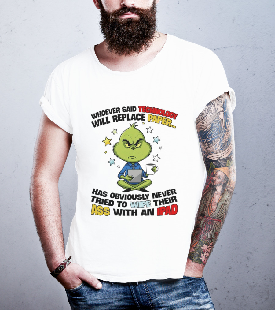 The Grinch Technology Will Replace Paper IPad Whoever Said Has Obviously Never Tried T-Shirt