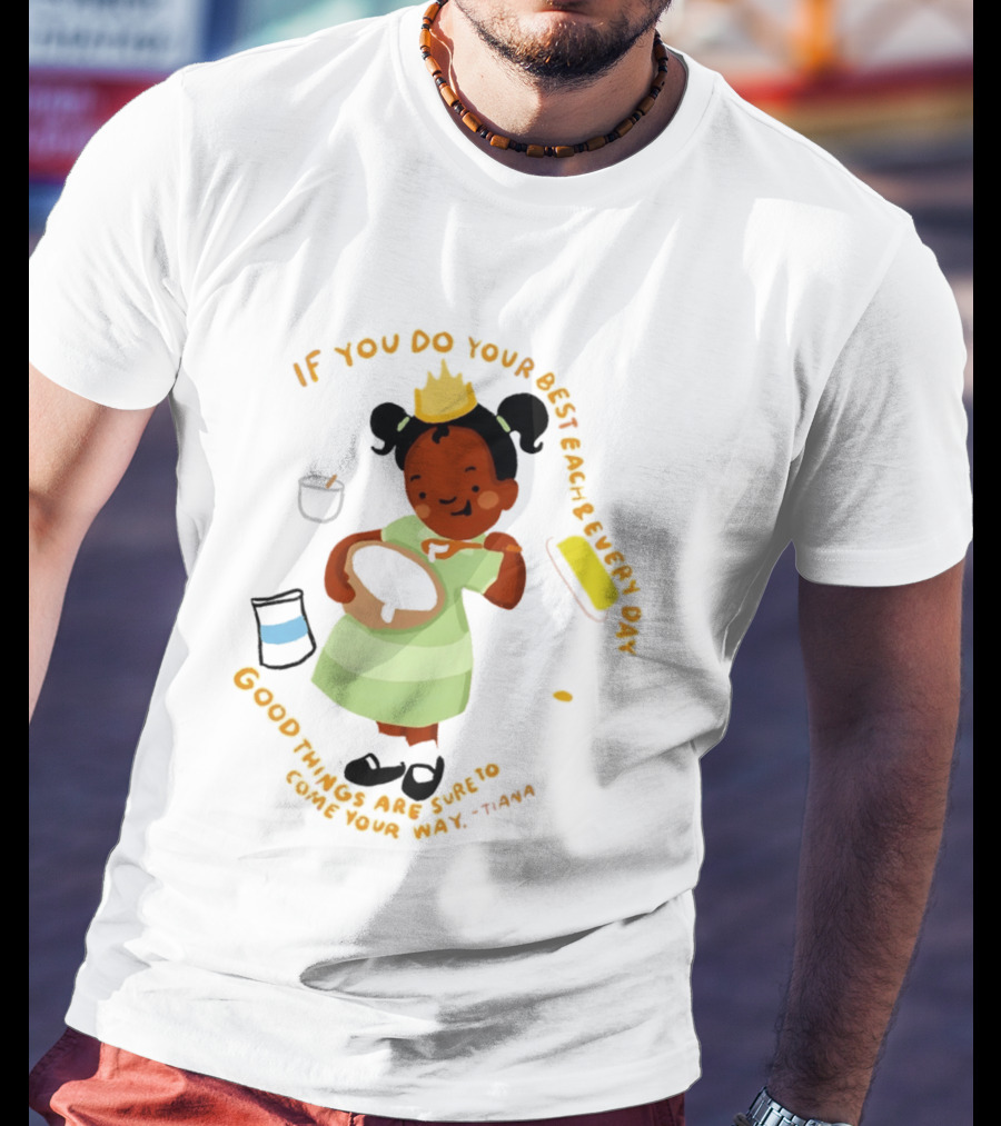 Tiana If You Do Your Best Each And Every Day Good Things Are Sure To Come Your Way T-Shirt