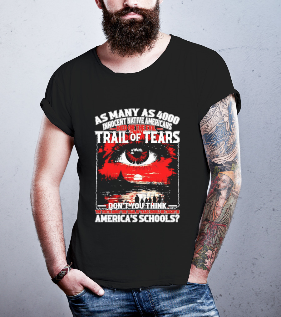As Many As 4000 Innocent Natives Died On The Evil Trail Of Tears Education In America's Schools T-Shirt