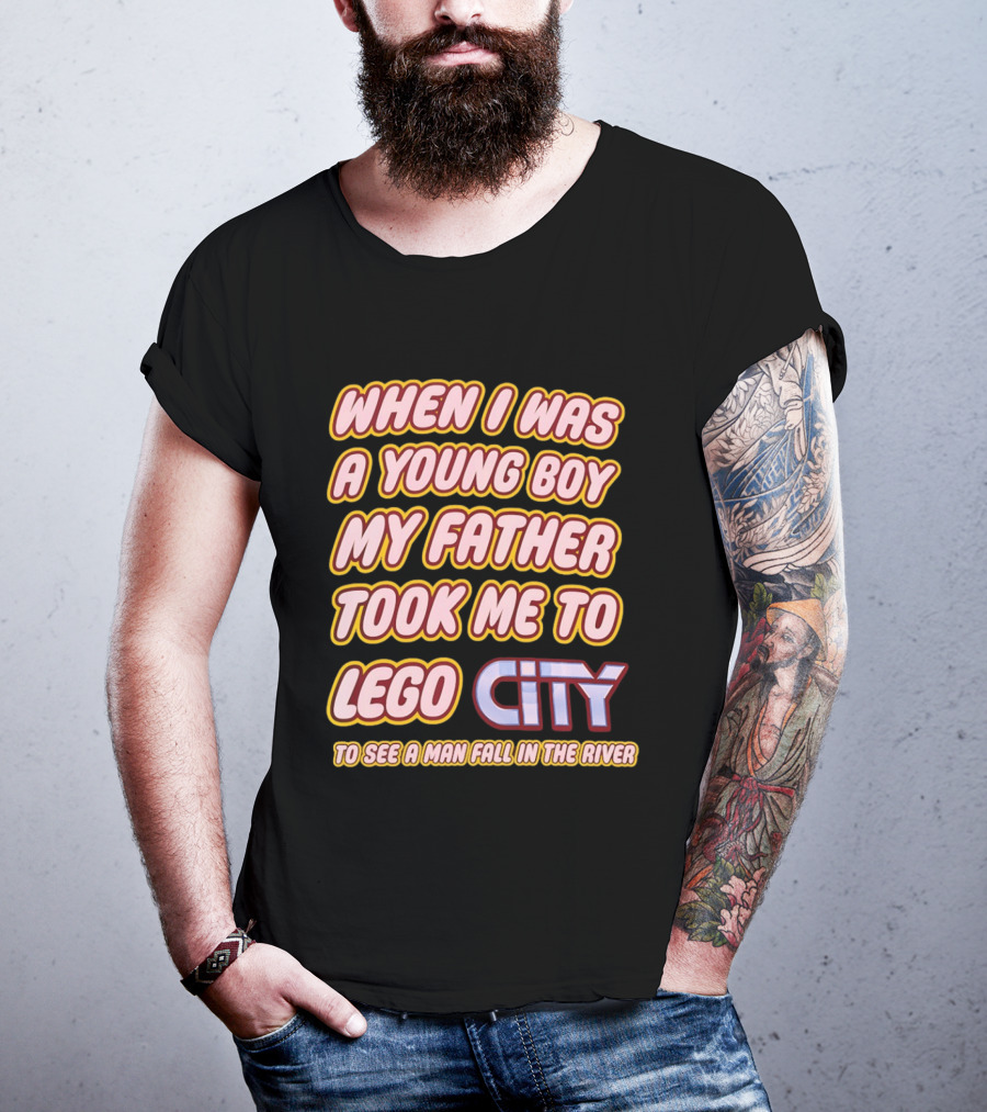 When I Was A Young Boy My Father Took Me To Lego City To See A Man Fall In The River T-Shirt