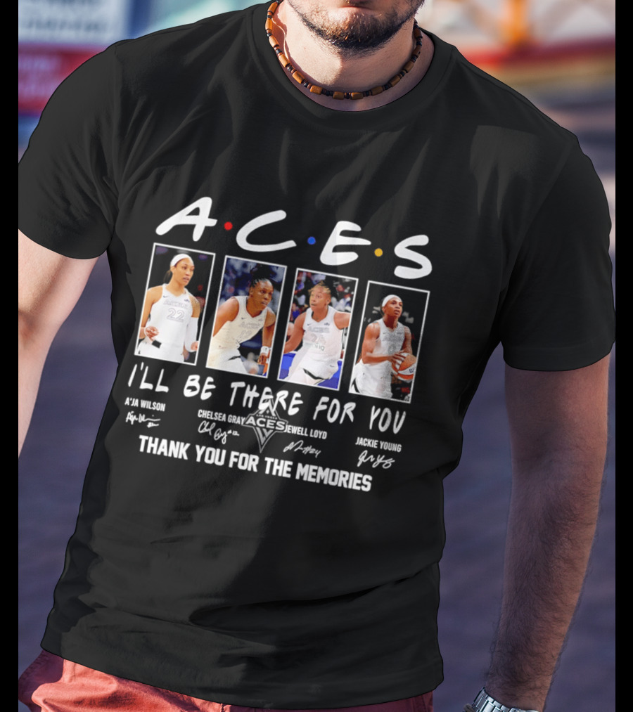 A.C.E.S I'll Be There For You Thank You For The Memories Las Vegas Aces A'ja Wilson Chelsea Gray Kelsey Plum Jackie Young T-Shirt
