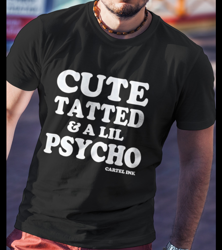 Cute Tatted & A Lil Psycho Cartel Ink T-Shirt