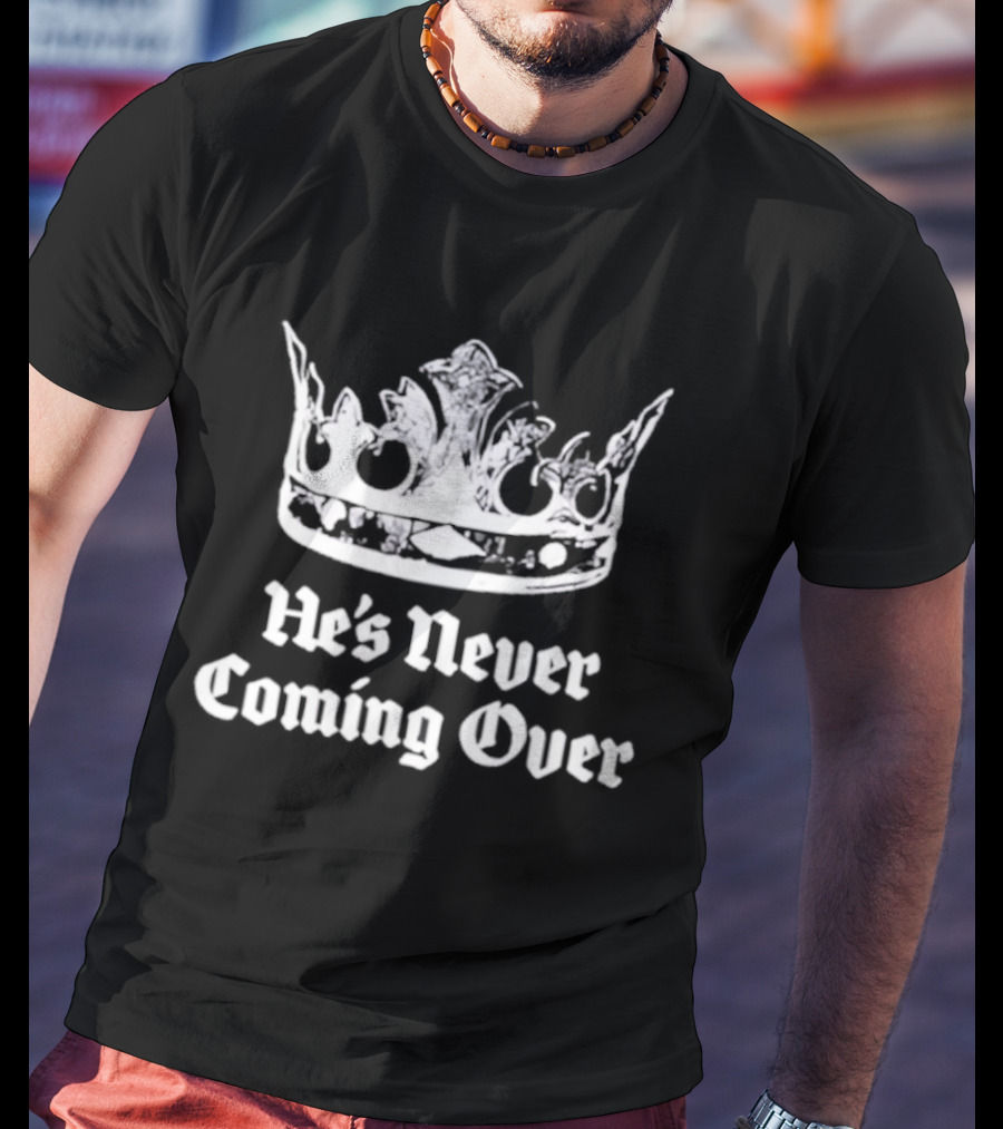 He's Never Coming Over Crown Rights Ricky T-Shirt