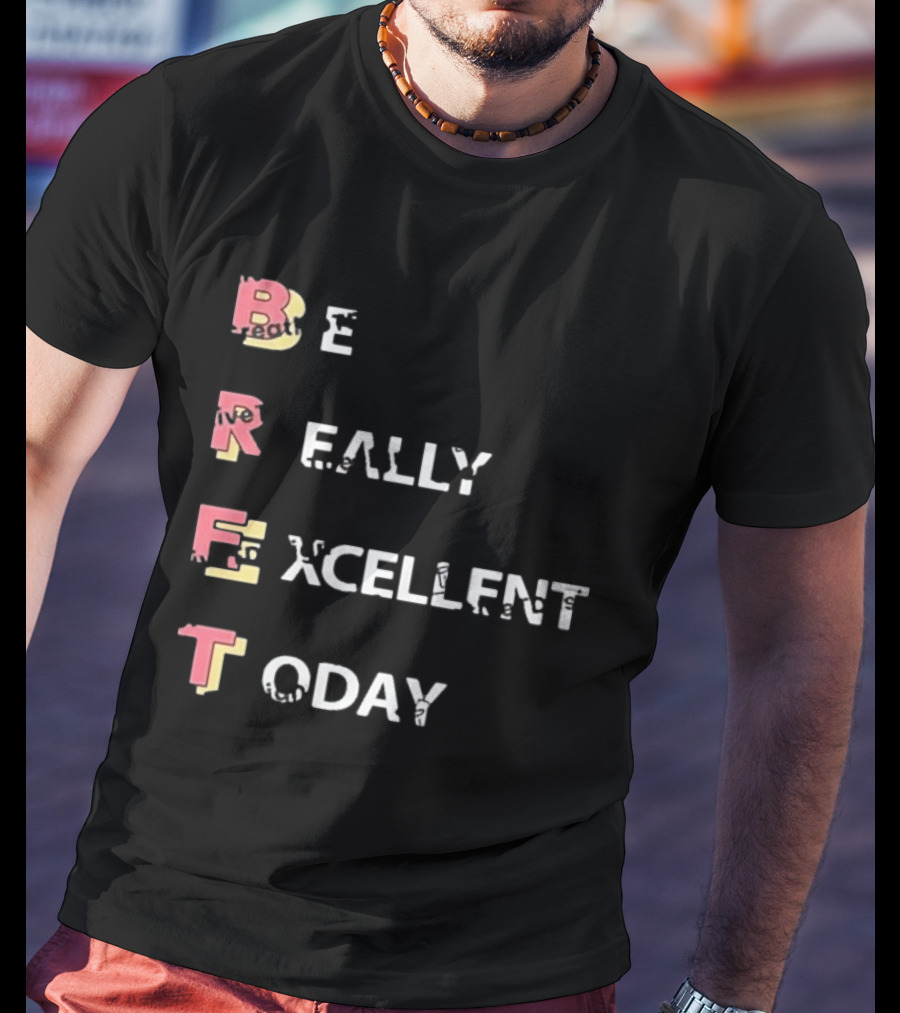 Colin From Accounts Brett Be Really Excellent Today Positive Message T-Shirt