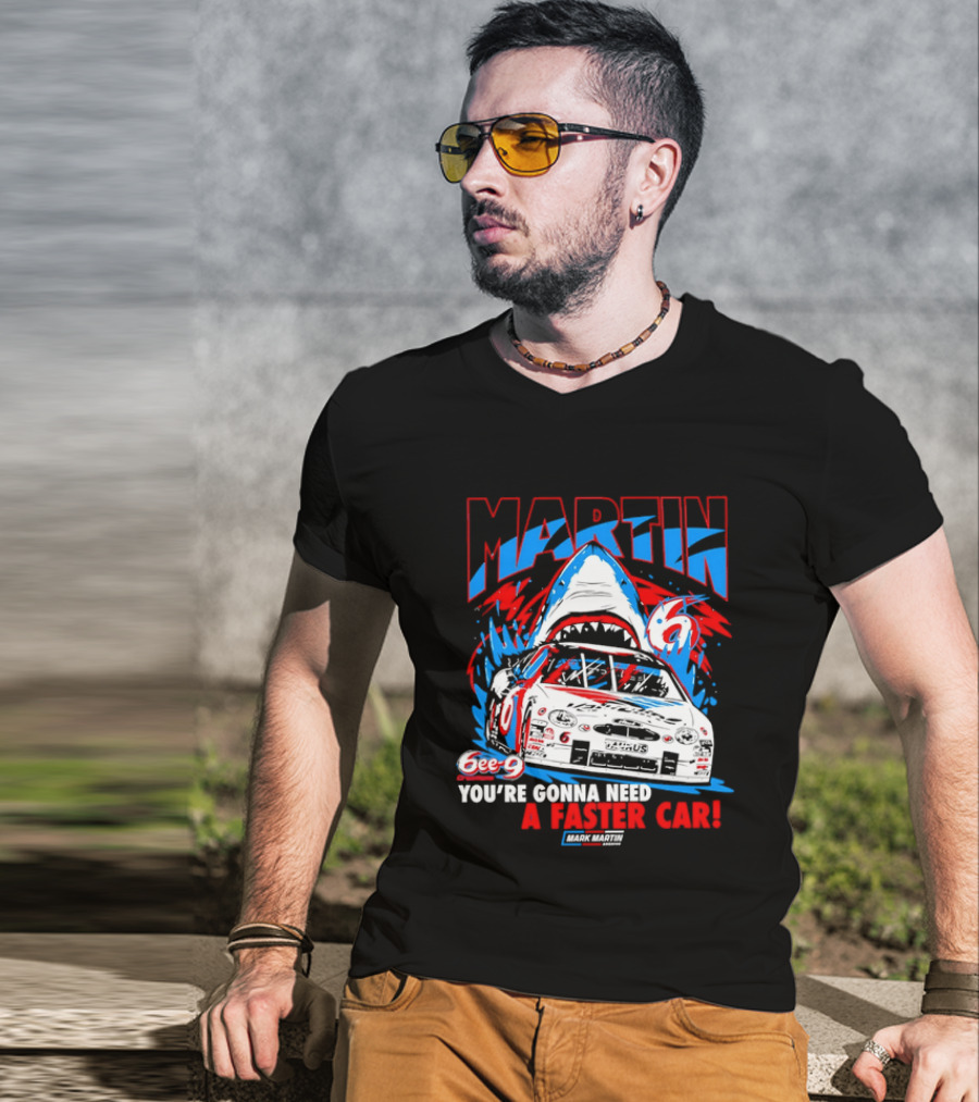 Mark Martin 6ee 9 Creations Shark Racing You're Gonna Need A Faster Car T-Shirt