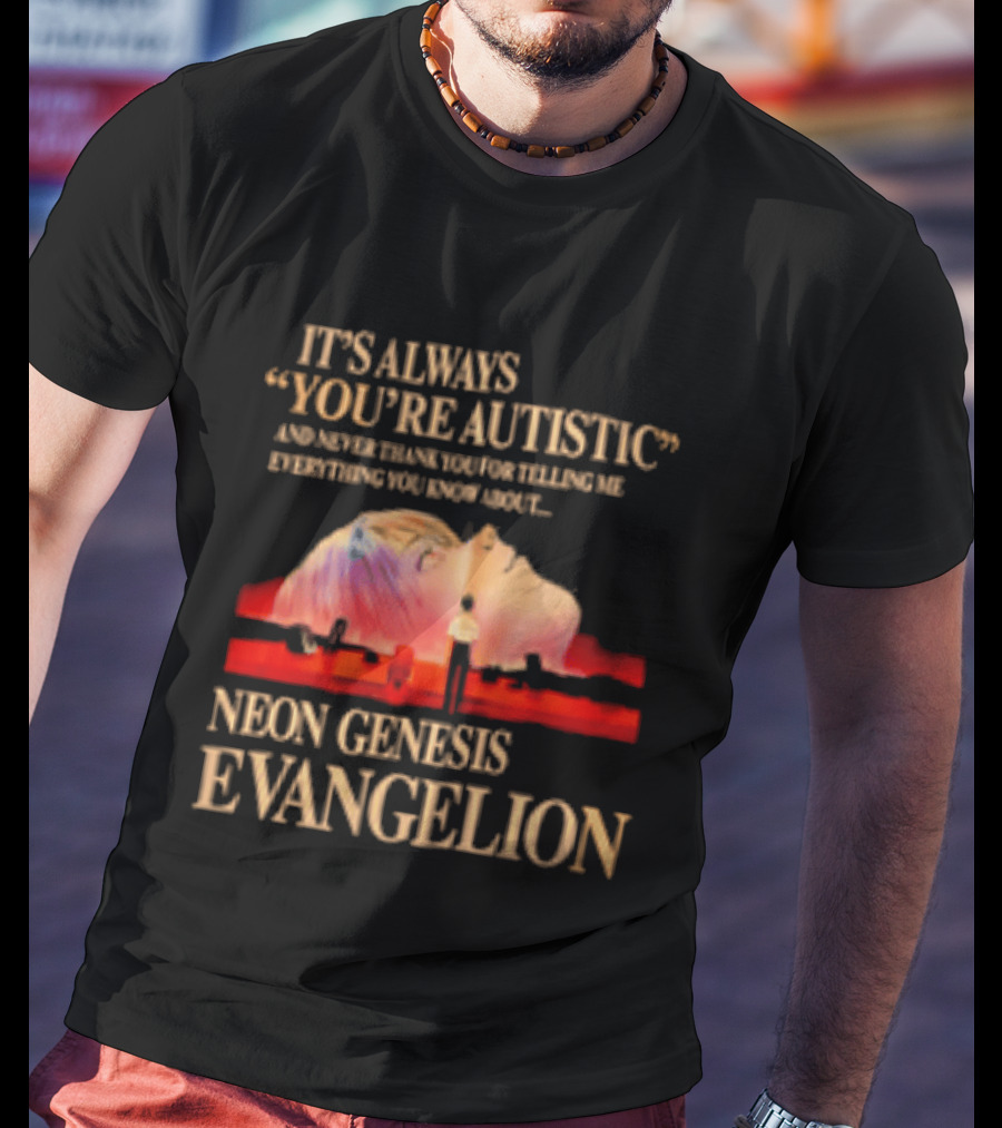 It's Always You're Autistic And Never Thank You Neon Genesis Evangelion T-Shirt