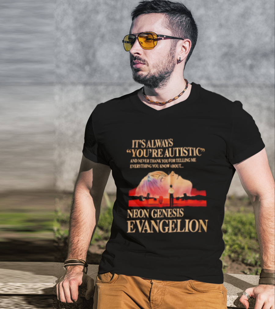 It's Always You're Autistic And Never Thank You Neon Genesis Evangelion T-Shirt