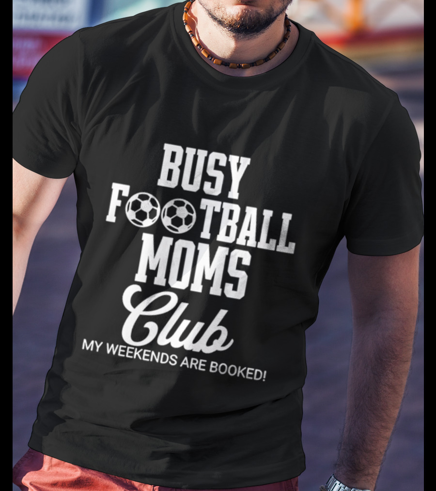 Busy Football Moms Club My Weekends Are Booked T-Shirt