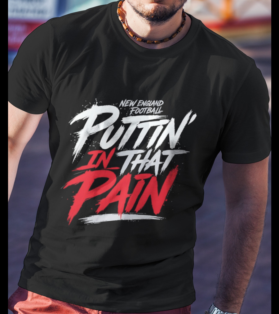 New England Football Puttin' In That Pain T-Shirt
