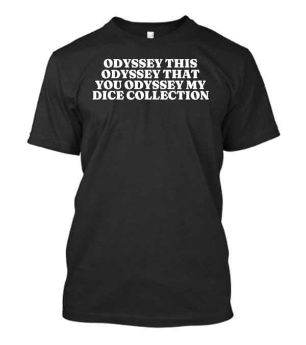 Odyssey This Odyssey That You Odyssey My Dice Collection T-Shirt