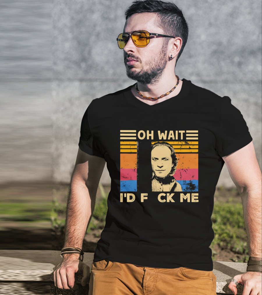 Oh Wait I'd F Ck Me Buffalo Bill Silence Of The Lambs T-Shirt