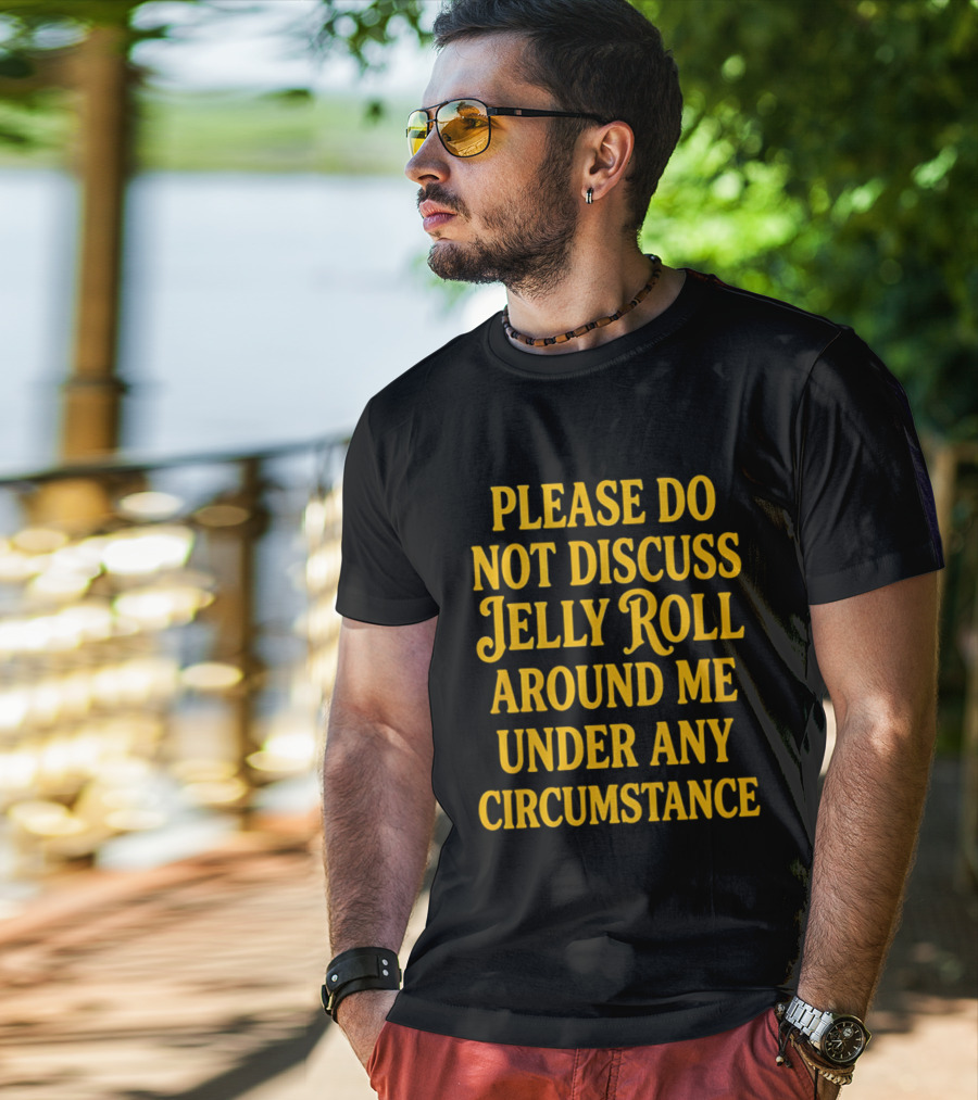 Please Do Not Discuss Jelly Roll Around Me Under Any Circumstance T-Shirt