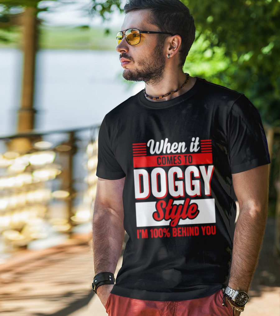 When It Comes To Doggy Style I'm 100% Behind You T-Shirt