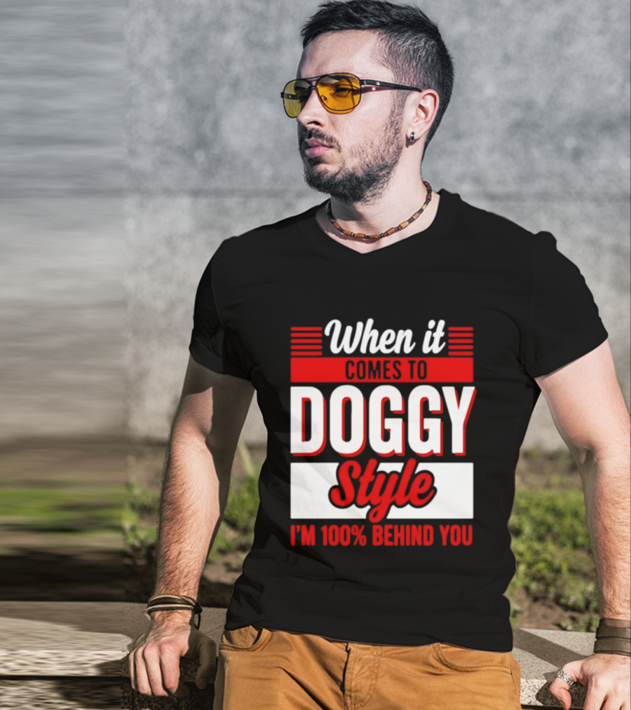 When It Comes To Doggy Style I'm 100% Behind You T-Shirt
