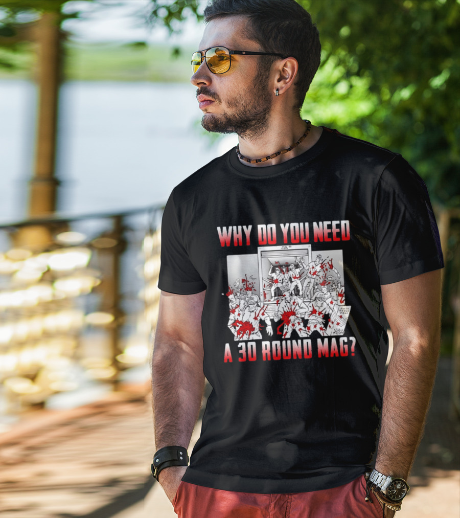 Why Do You Need A 30 Round Mag Bloodstained Chaos T-Shirt