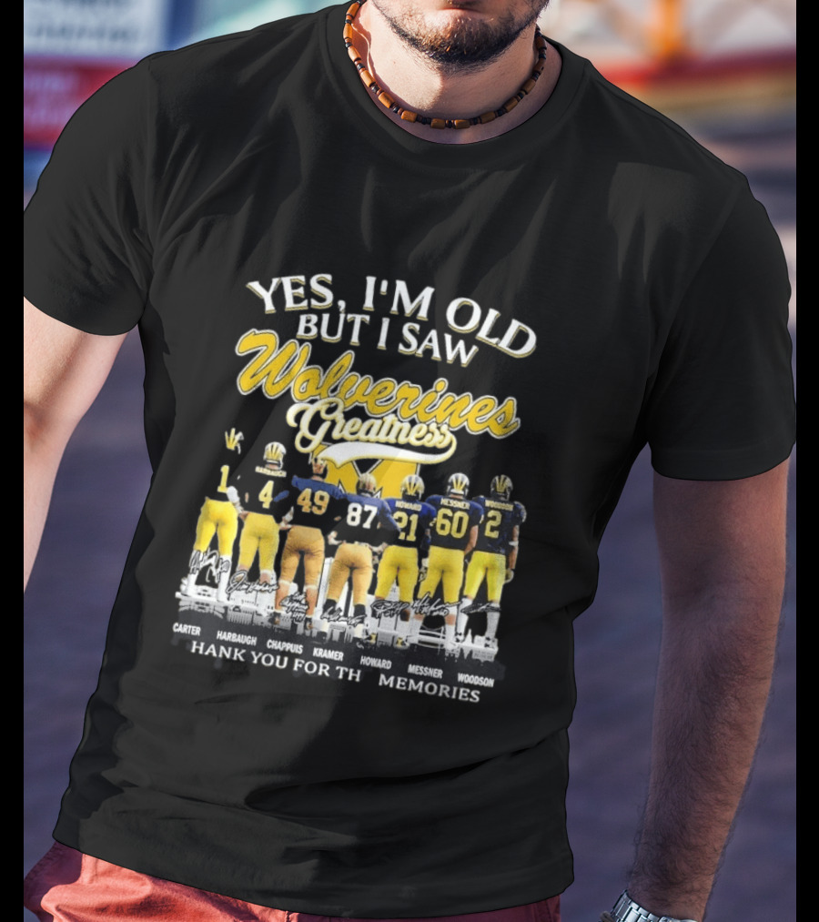 Yes I'm Old But I Saw Wolverines Greatness Carter Harbaugh Chappuis Kramer Howard Messner Woodson Thank You For The Memories T-Shirt