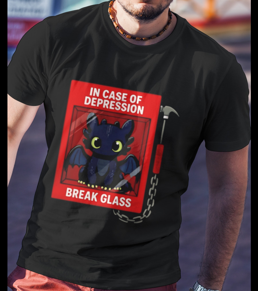 Toothless In Case Of Depression Break Glass Emergency Humor T-Shirt