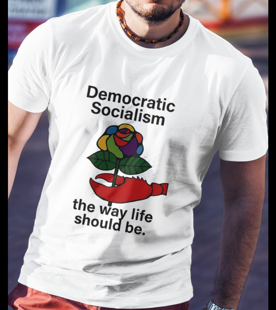 Democratic Socialism Colorful Rose Lobster The Way Life Should Be T-Shirt