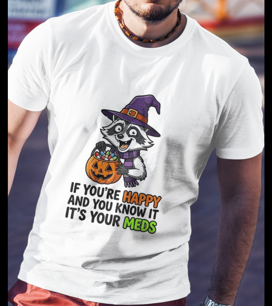 Raccoon Witch Halloween If You're Happy And You Know It It's Your Meds T-Shirt