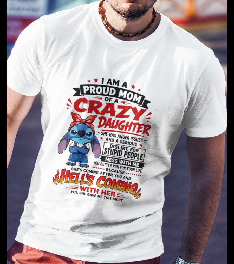 Proud Mom Of A Crazy Daughter Stitch Hell's Coming With Her Anger Issues Dislike For Stupid People T-Shirt
