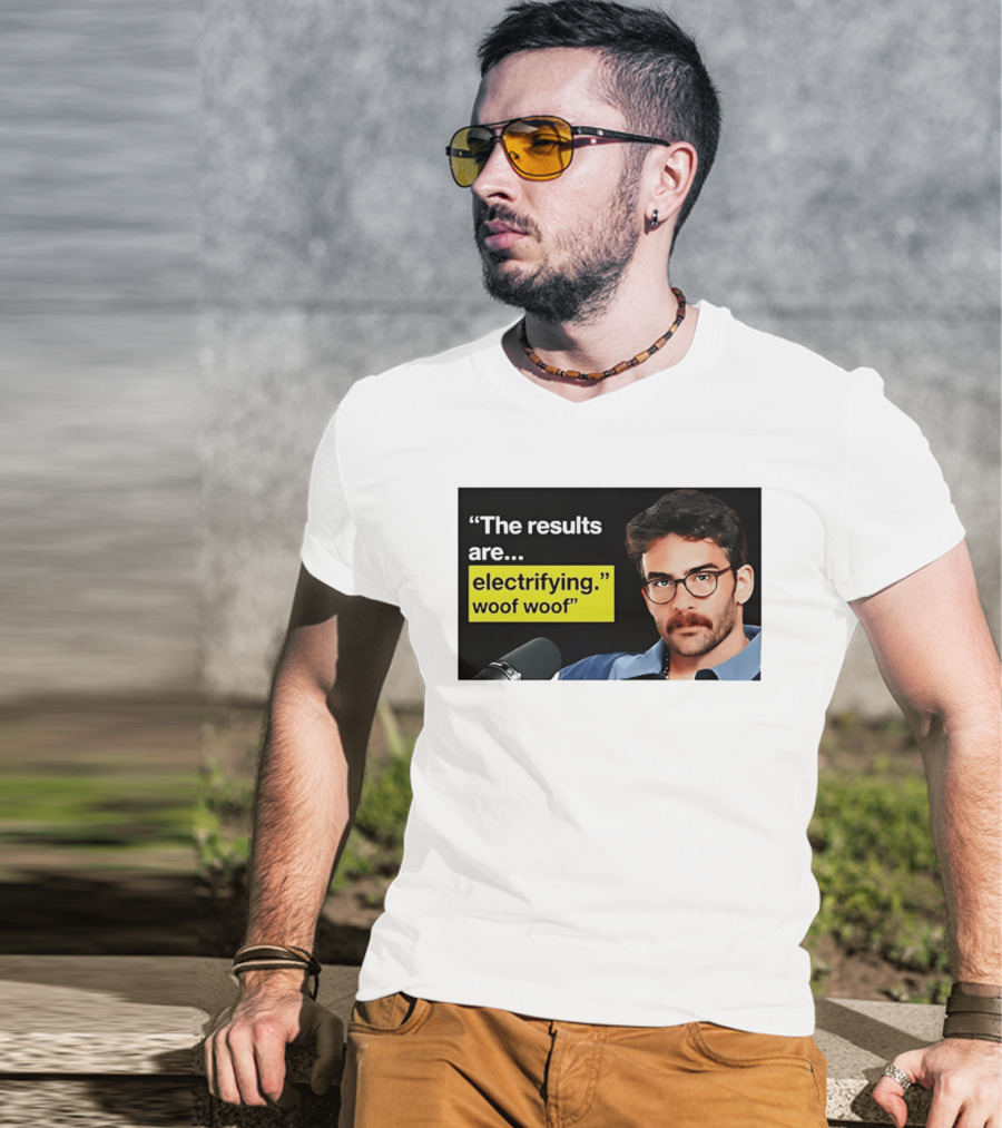 The Results Are Electrifying Woof Woof Hasan Piker Microphone Image T-Shirt