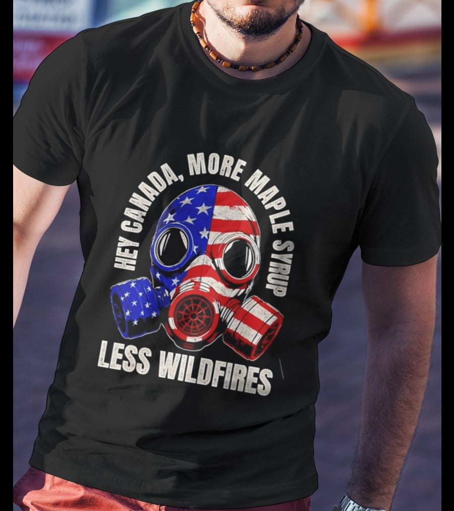 Hey Canada More Maple Syrup Less Wildfires Gas Mask American Flag T-Shirt