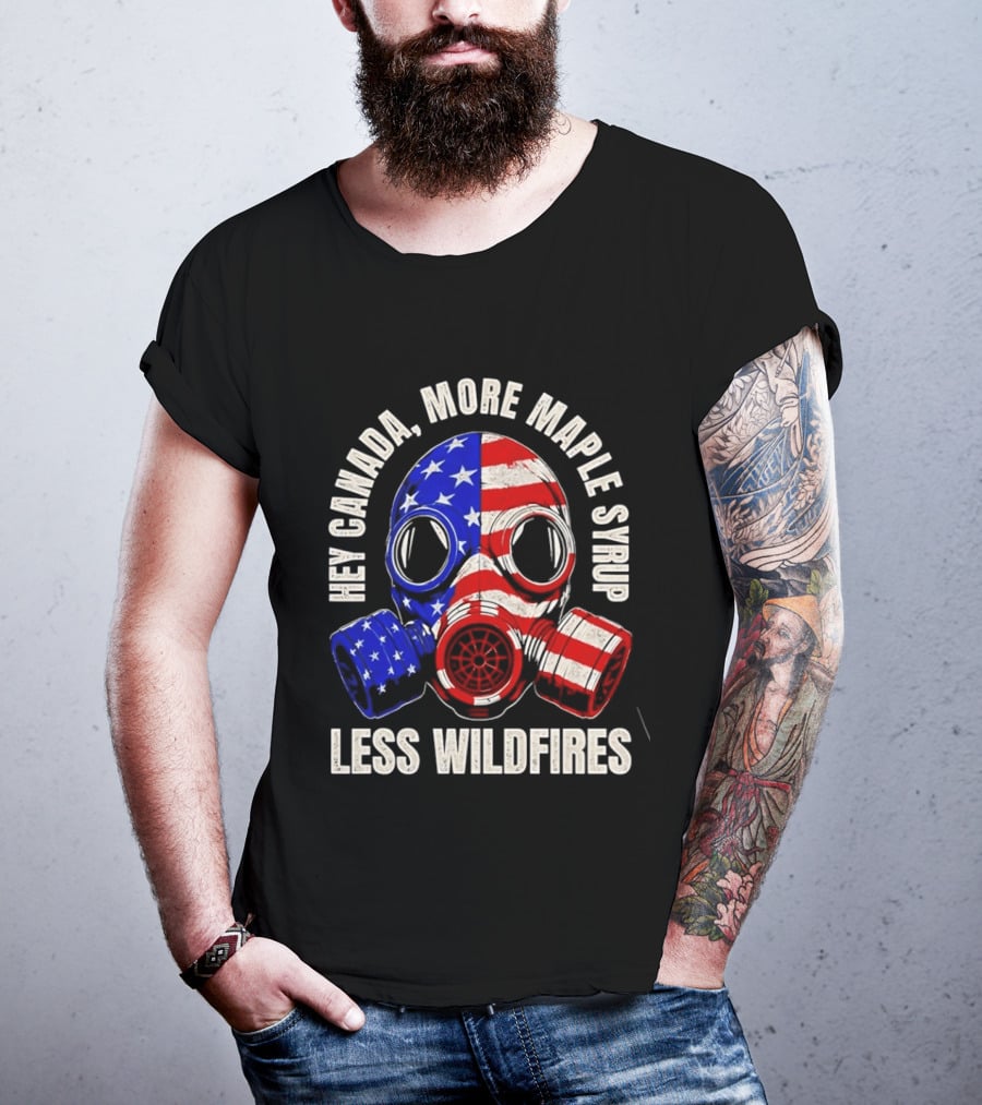 Hey Canada More Maple Syrup Less Wildfires Gas Mask American Flag T-Shirt