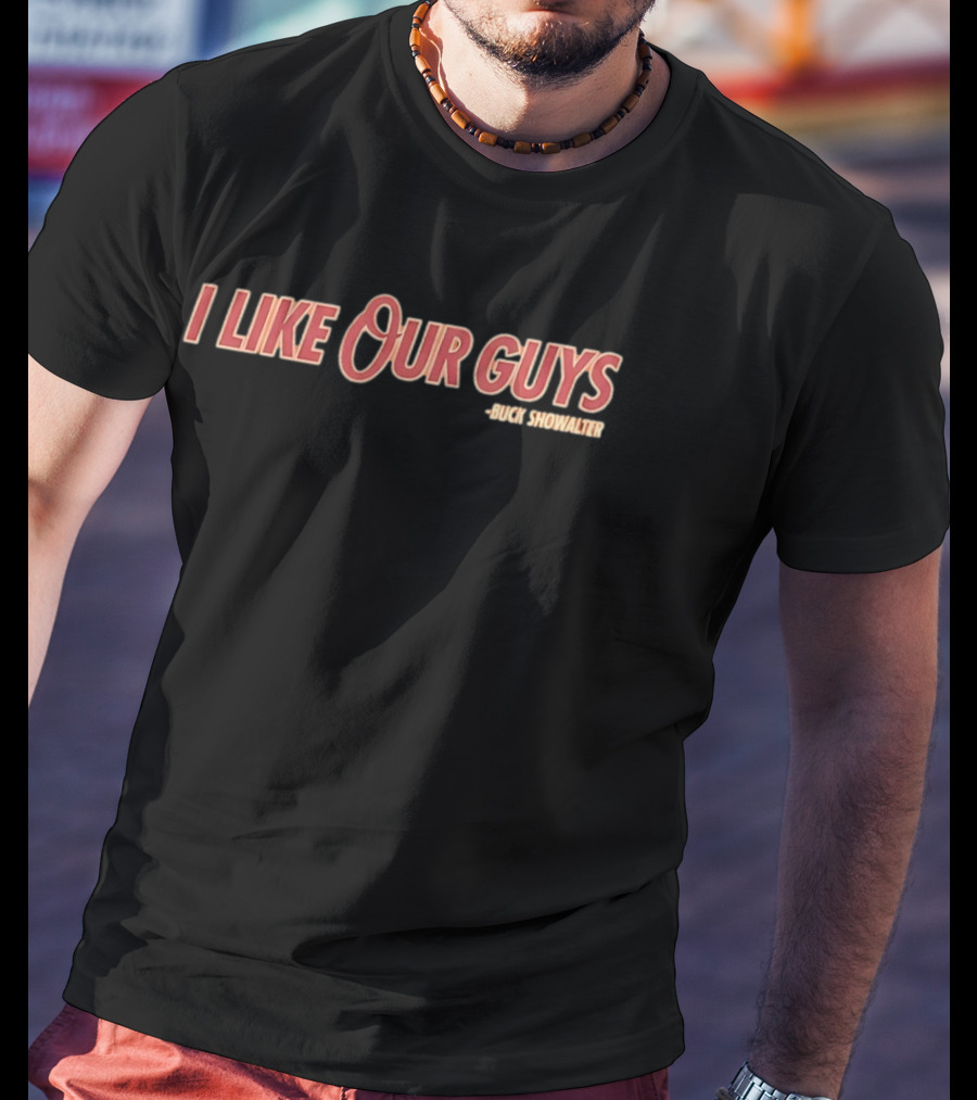 I Like Our Guys Buck Showalter Baltimore Orioles T-Shirt