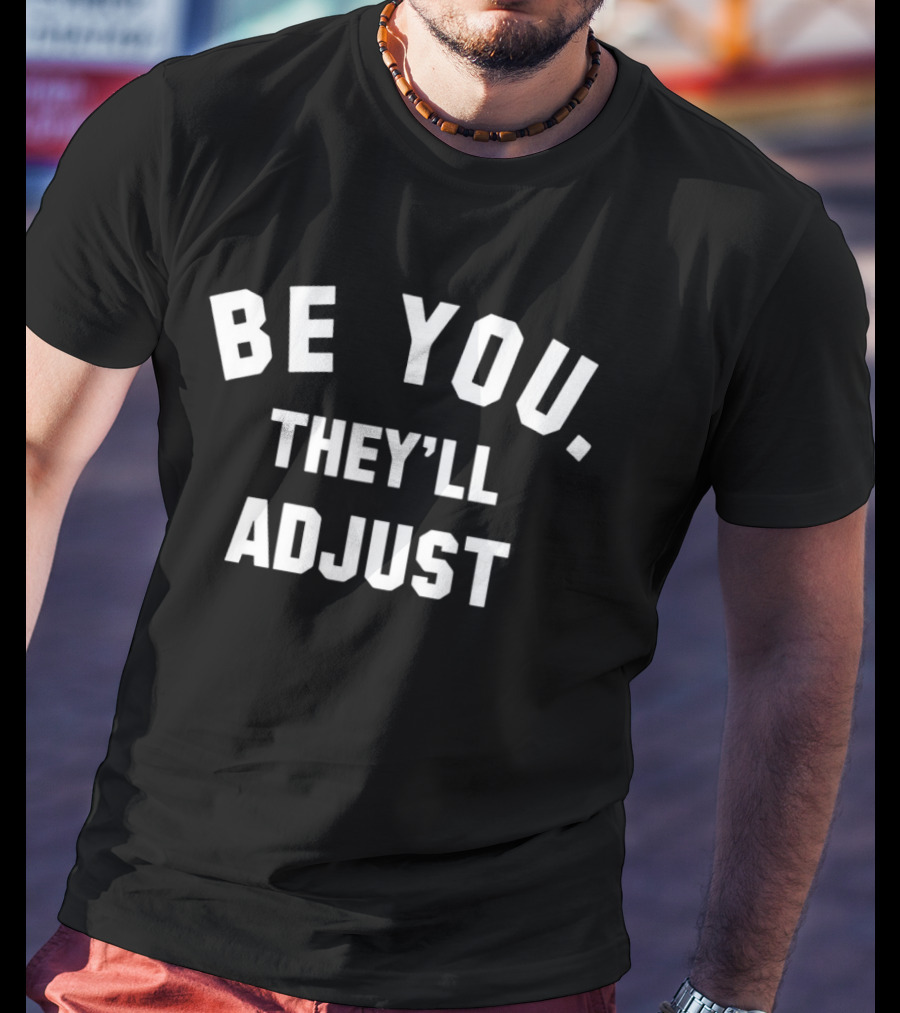 Be You They'll Adjust Textual Confidence Authentic Phrase T-Shirt