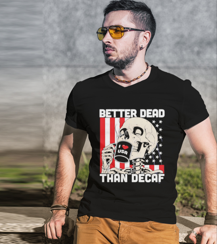Better Dead Than Decaf Skeleton I Love USA Coffee America Flag T-Shirt