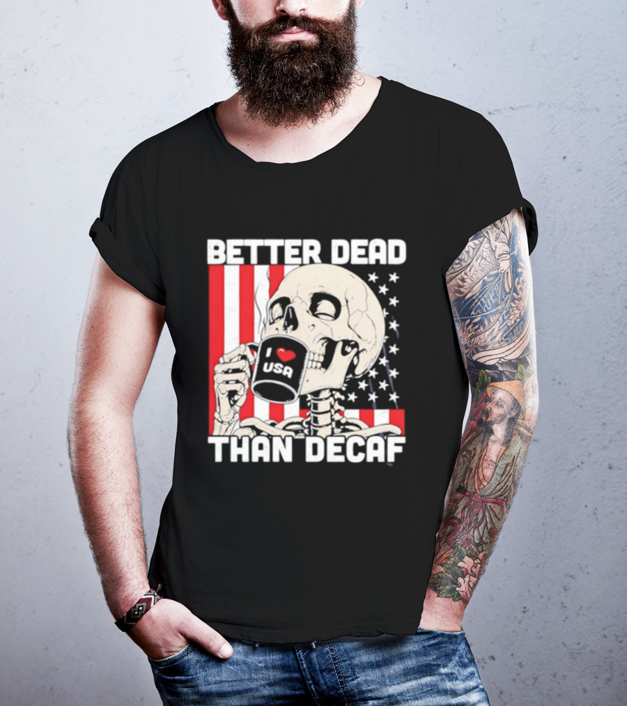 Better Dead Than Decaf Skeleton I Love USA Coffee America Flag T-Shirt