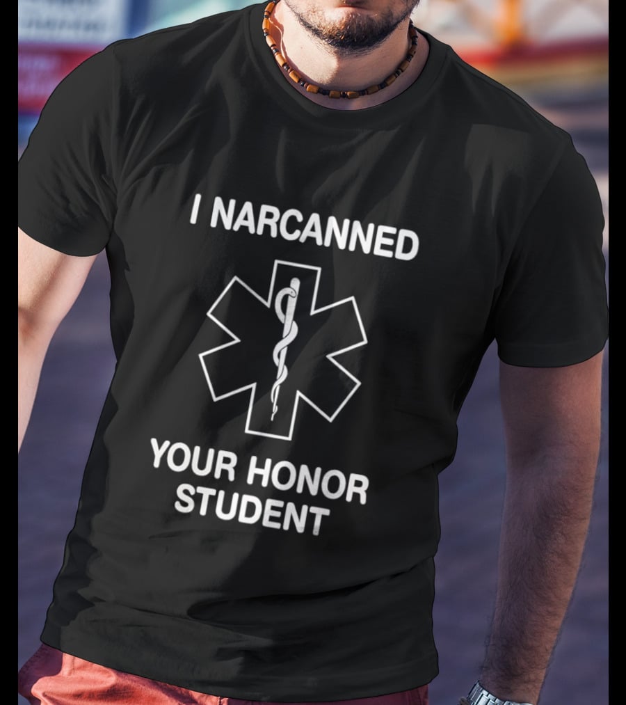 I Narcanned Your Honor Student Narcan EMS Star Of Life T-Shirt