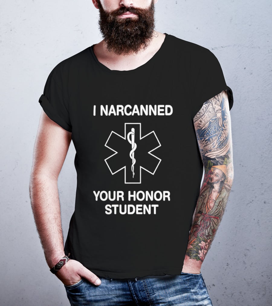 I Narcanned Your Honor Student Narcan EMS Star Of Life T-Shirt