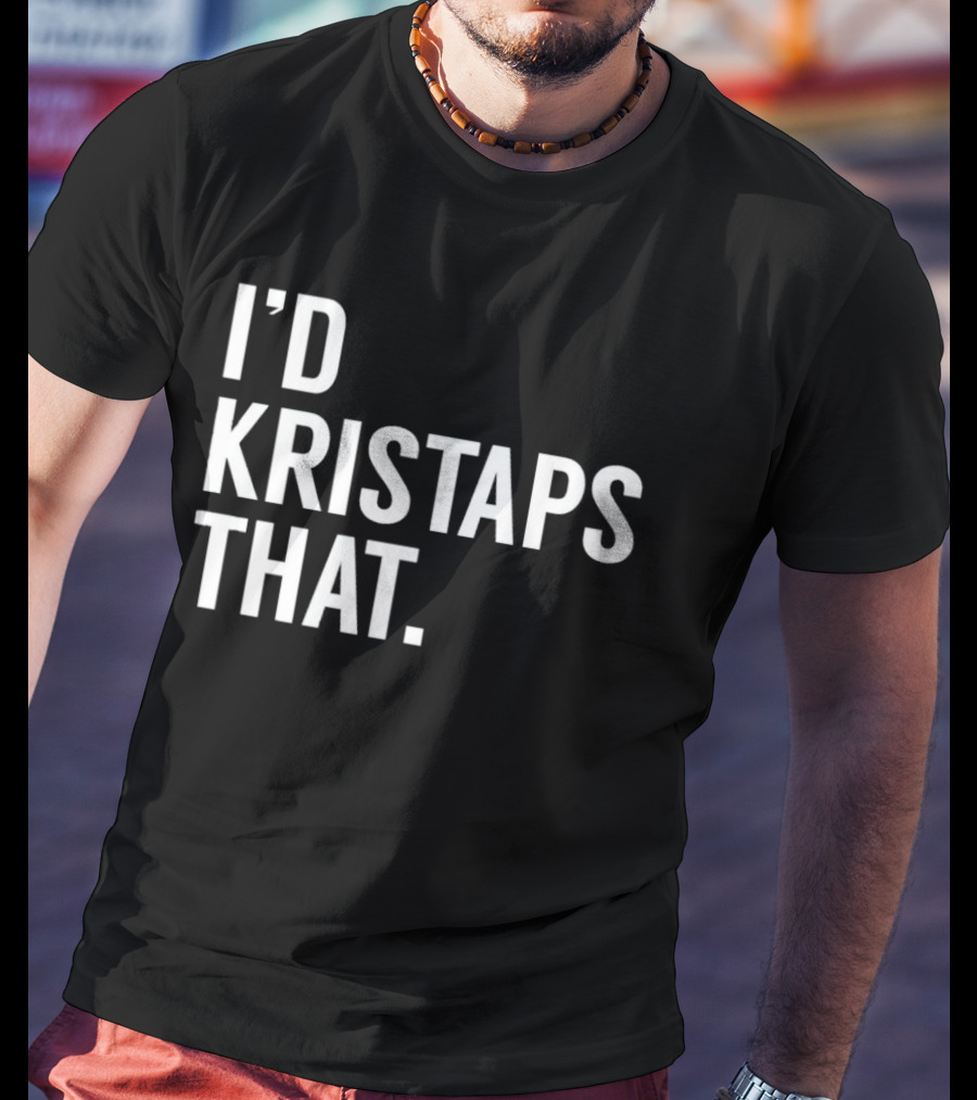 I'd Kristaps That Kristaps Porzingis Phrase T-Shirt