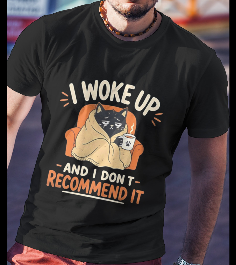 I Woke Up Cat Don't Recommend It Coffee Humor T-Shirt