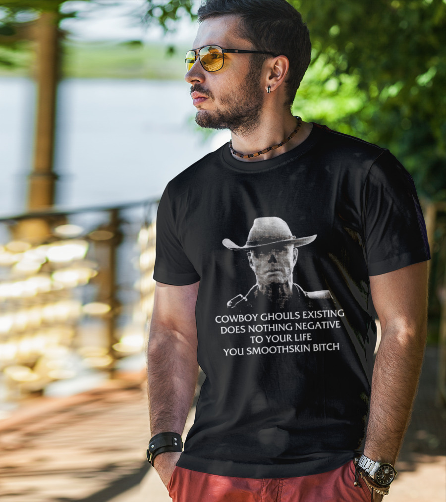 Cowboy Ghouls Existing Does Nothing Negative To Your Life You Smoothskin Bitch T-Shirt